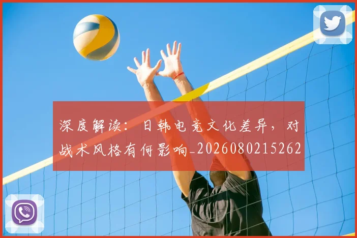 深度解读：日韩电竞文化差异，对战术风格有何影响_20260802152626
