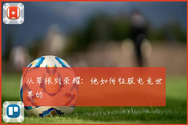 从草根到荣耀：他如何征服电竞世界的